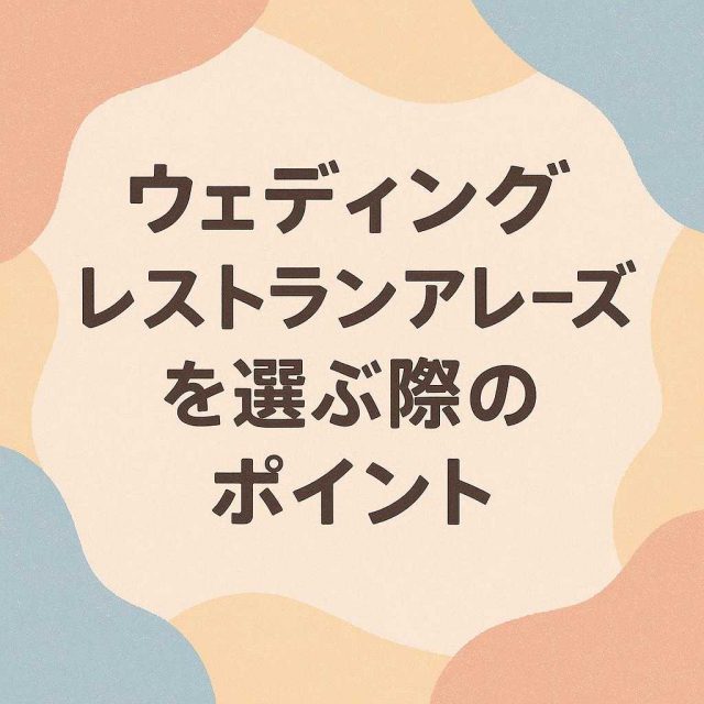 ウェディングレストランアレーズを選ぶ際のポイント