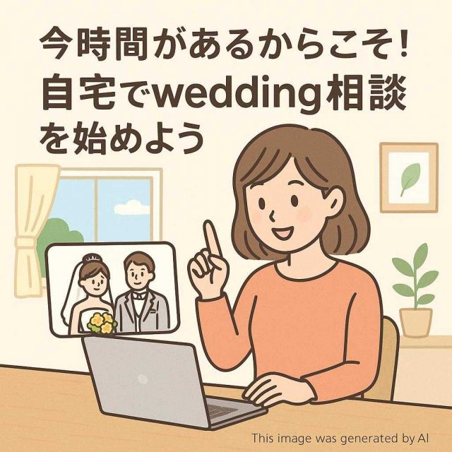 今時間があるからこそ！自宅でwedding相談を始めよう